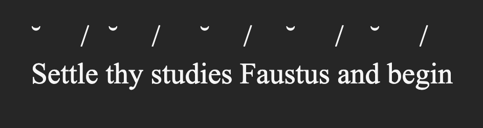 Text reads: Settle thy studies Faustus and begin. There are stress marks over syllables for: tle, stu, Fau, and, and be. There are unstress marks over the rest.