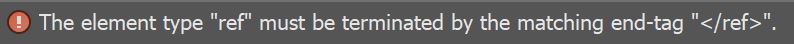 
                           Message from Oxygen reads: The element type "ref" must be terminated by the matching end-tag "less than / ref greater than".
                        