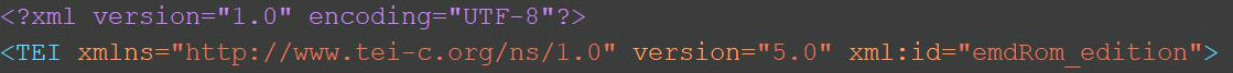 
                           Text reads: less-than angle bracket ? xml version = double quotation mark 1.0 double quotation mark encoding = double quotation mark UTF-8 double quotation mark ? greater-than angle bracket / less-than angle bracket TEI xmlns = double quotation mark http://www.tei-c.org/ns/1.0 double quotation mark version = double quotation mark 5.0 double quotation mark xml:id = double quotation mark emdRom_edition double quotation mark greater-than angle bracket
                        