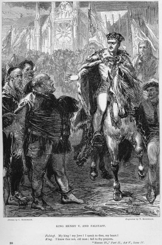 
                           A wood engraving of Henry V gesturing to dismiss Falstaff in front of his entourage near Westminster Abbey. Henry is a muscular white man on horseback. Falstaff is a fat, short, and balding white man standing on the ground speaking up to Henry. Text underneath reads: Drawn by C. Robinson; Engraved by T. Robinson. Description underneath reads: King Henry V. and Falstaff. Falstaff. My king! my Jove! I speak to thee, my heart! King. I know thee not, old man: fall to thy prayers. Henry IV., Part II., Act V., Scene IV.
                        