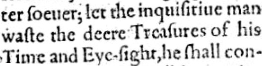Modernized version of text reads: let the inquisitive man waste the dear Treasures of his Time and Eyesight. Treasures and Time have capital Tʼs, Eyesight has a capital E.