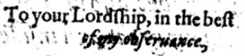 Modernized version of text reads: To your Lordship, in the best of my observance. Lordship has a capital L. Of my observance is capitalized.