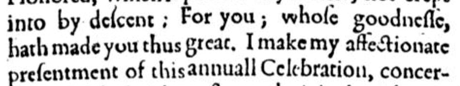 Modernized version of text with original punctuation reads: into by descent semicolon For you semicolon whose goodess comma hath made you thus great period I make my affectionate presentment of this annual celebration comma